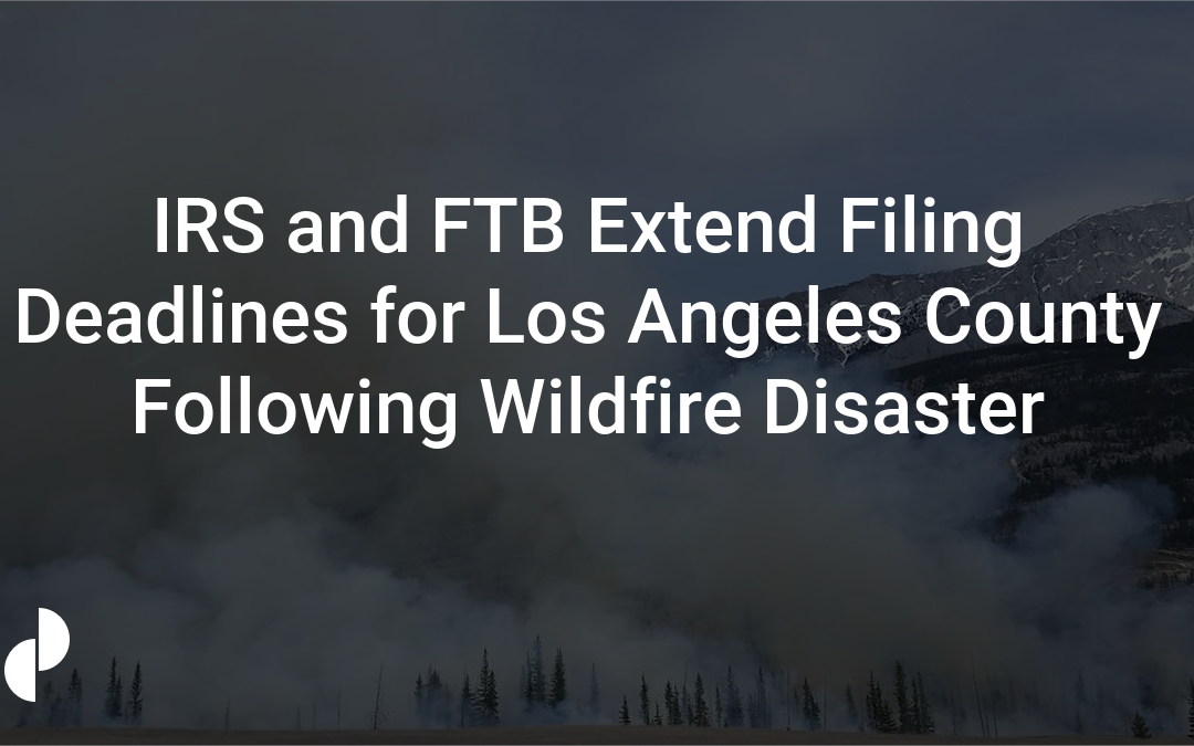 IRS and FTB Extend Filing Deadlines for Los Angeles County Following Wildfire Disaster