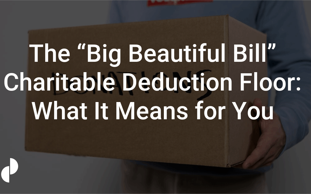 The “Big Beautiful Bill” Charitable Deduction Floor: What It Means for You